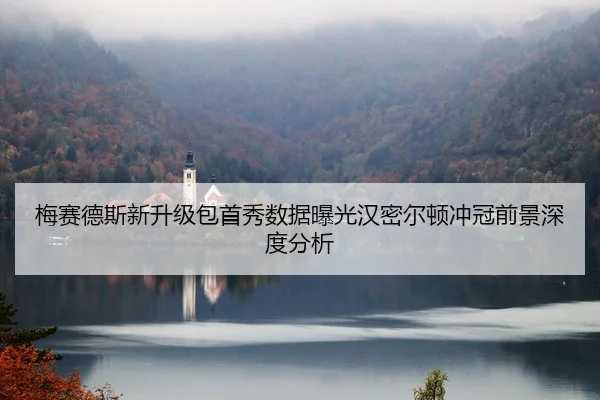 梅赛德斯新升级包首秀数据曝光汉密尔顿冲冠前景深度分析
